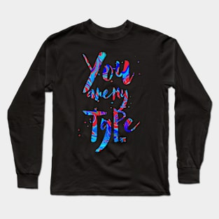 You are my TYPE Long Sleeve T-Shirt